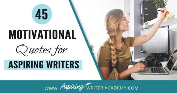 45 Motivational Quotes for Aspiring Writers - Aspiring Writer Academy