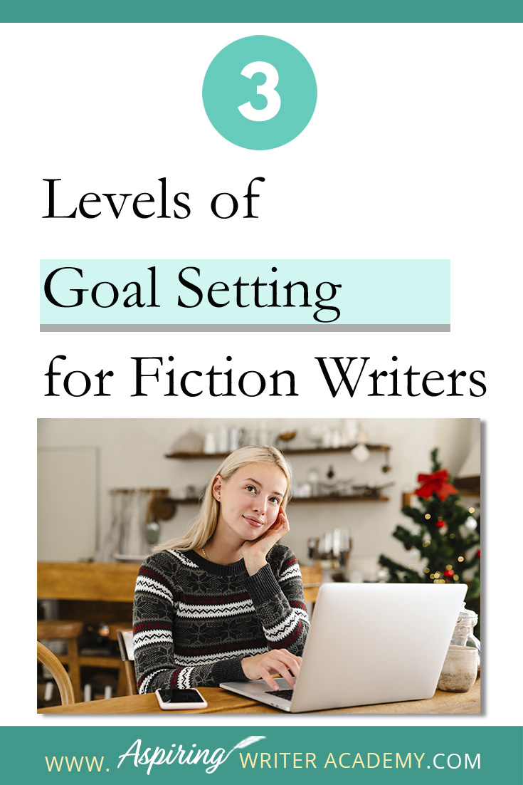 3 Levels of Goal Setting for Fiction Writers - Aspiring Writer Academy