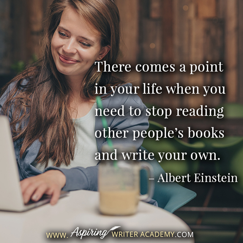 “There comes a point in your life when you need to stop reading other people’s books and write your own.” – Albert Einstein