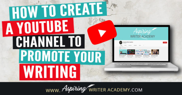 How To Create A YouTube Channel To Promote Your Writing - Aspiring ...