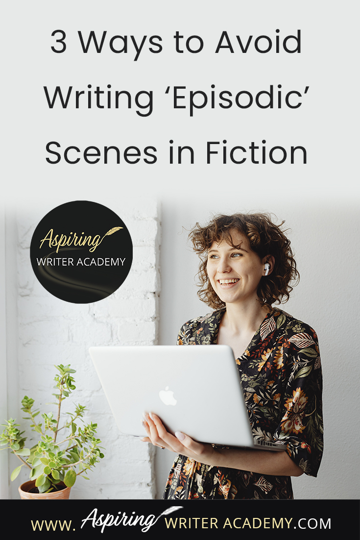 3 Ways to Avoid Writing ‘Episodic’ Scenes in Fiction - Aspiring Writer ...