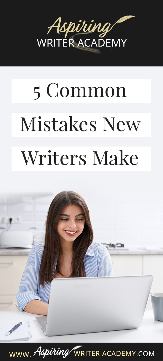 5 Common Mistakes New Writers Make - Aspiring Writer Academy