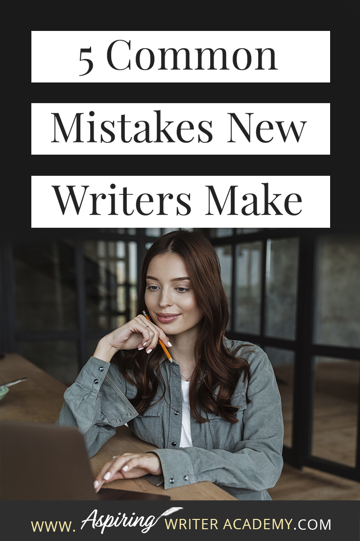 5 Common Mistakes New Writers Make - Aspiring Writer Academy