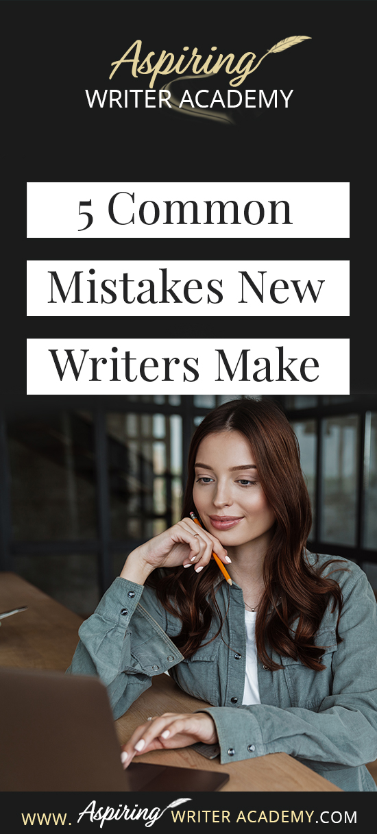 5 Common Mistakes New Writers Make - Aspiring Writer Academy