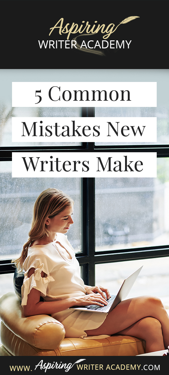 5 Common Mistakes New Writers Make - Aspiring Writer Academy