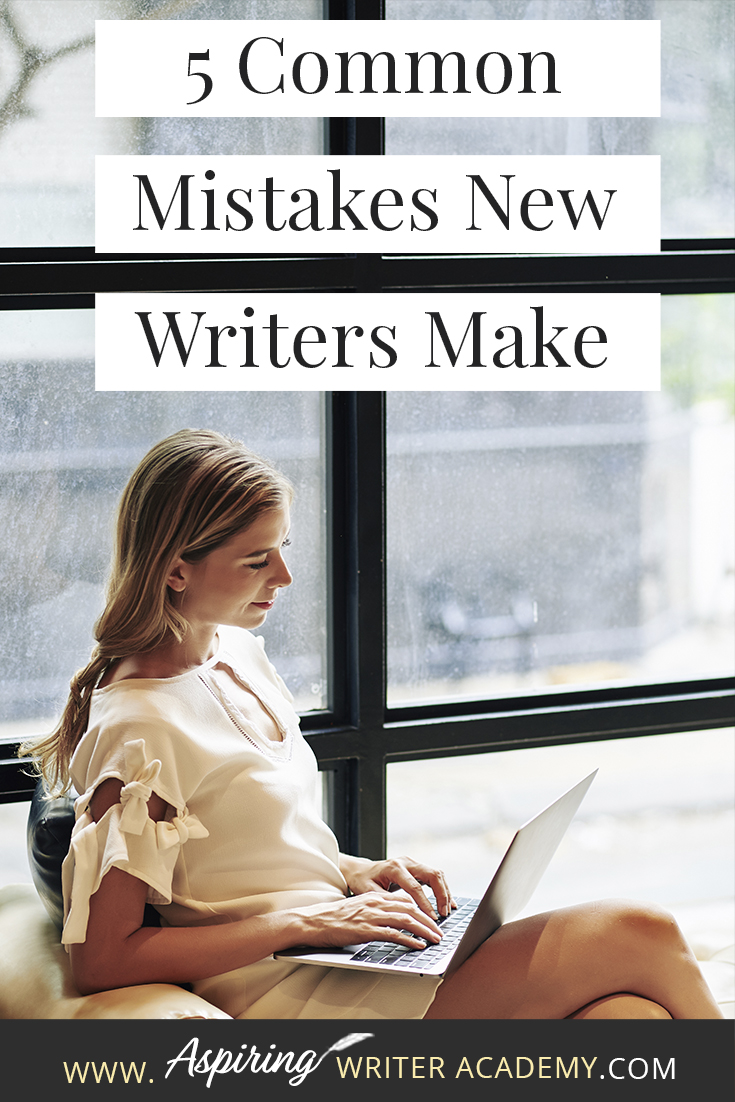 5 Common Mistakes New Writers Make - Aspiring Writer Academy