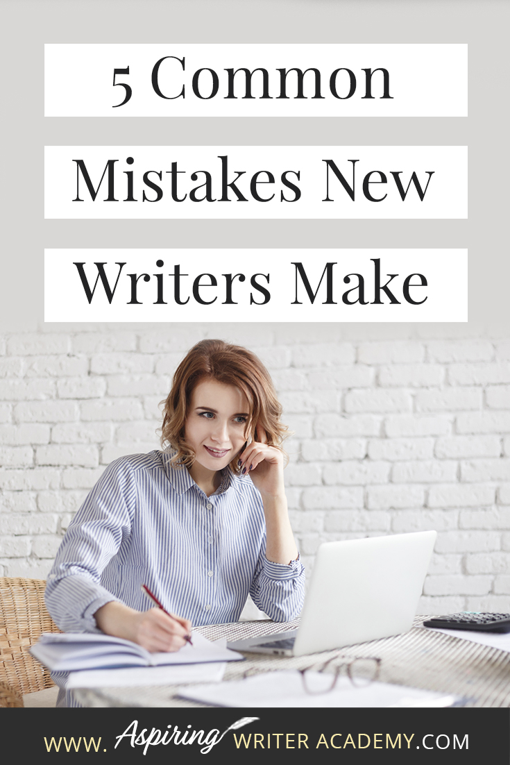 5 Common Mistakes New Writers Make - Aspiring Writer Academy