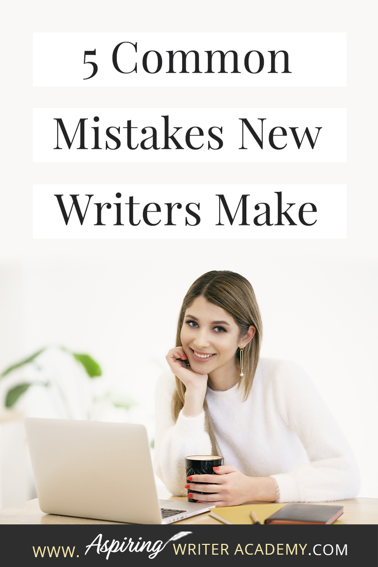 5 Common Mistakes New Writers Make - Aspiring Writer Academy