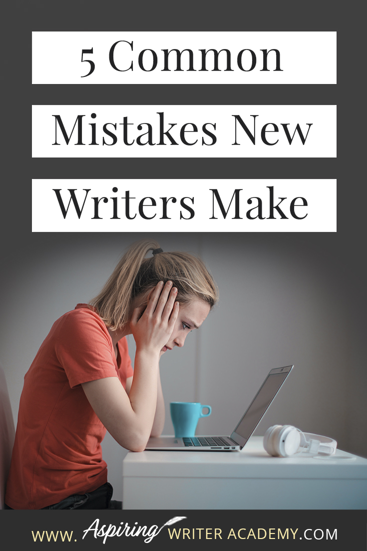 5 Common Mistakes New Writers Make - Aspiring Writer Academy