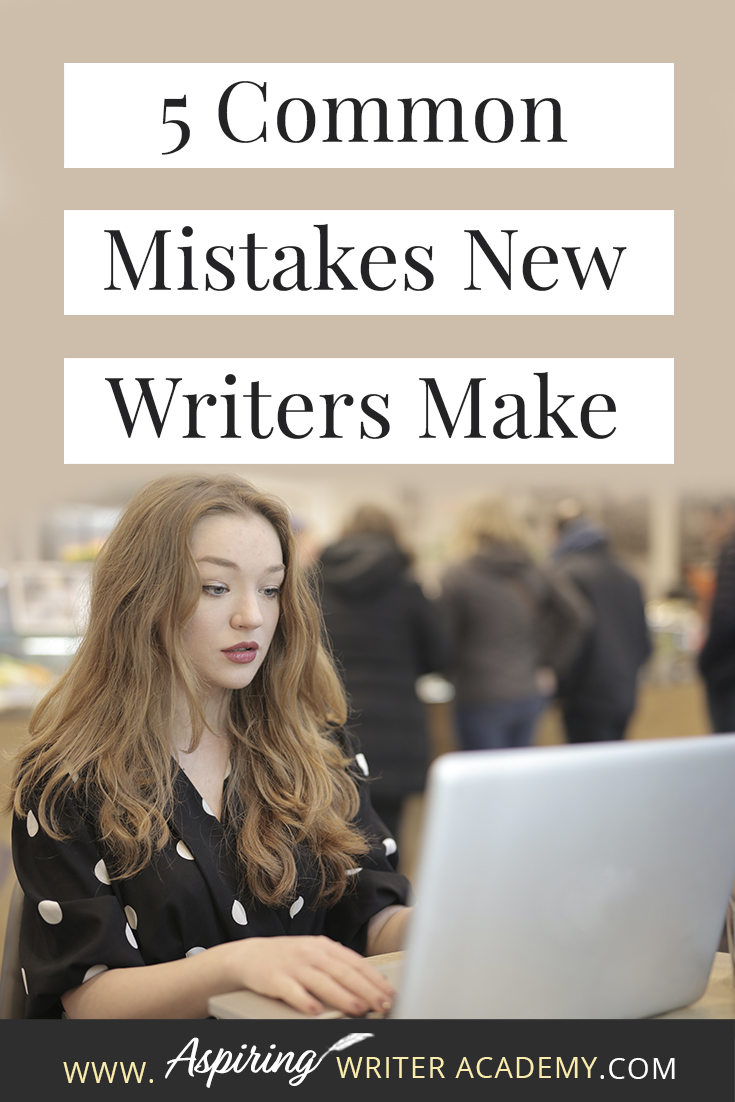 5 Common Mistakes New Writers Make - Aspiring Writer Academy