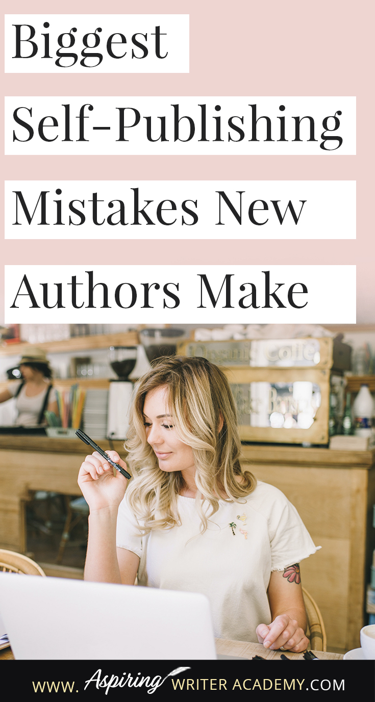 Biggest Self-Publishing Mistakes New Authors Make - Aspiring Writer Academy