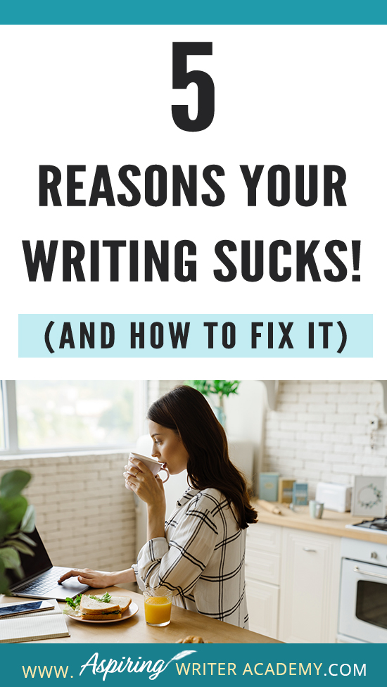 Have you submitted your manuscript to multiple publishing houses only to receive a slew of rejections? Have the reviewers of your self-published book been less than kind? Do your critique partners suggest your story needs help but do not offer any suggestions on how to fix the problem? In our post, 5 Reasons Your Writing Sucks! (And How to Fix It), we help you identify areas that may be weak, and list the steps you can take to make your story better.