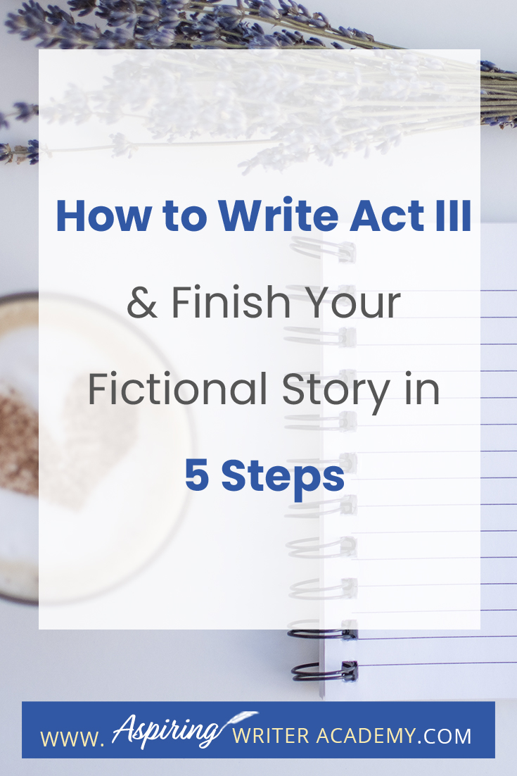 How To Write Act III And Finish Your Fictional Story In 5 Steps ...