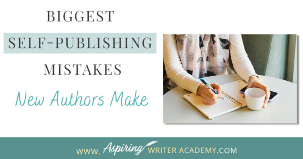 Biggest-Self-Publishing-Mistakes-New-Authors-Make28-600x315